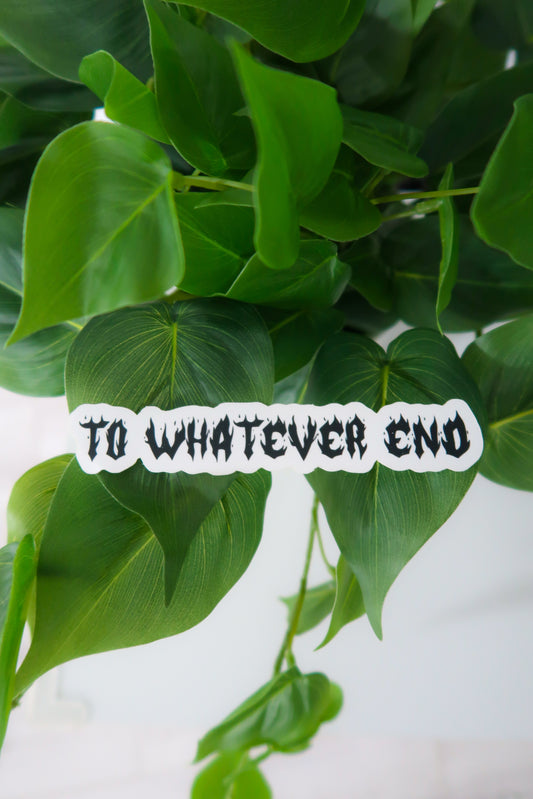 To Whatever End Sticker
